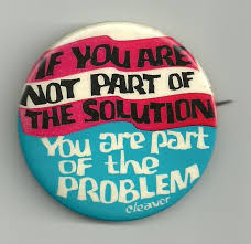 If you aren't part of the solution you are part of the problem button